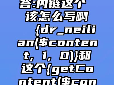 讯睿CMS问答:内链这个  该怎么写啊   {dr_neilian($content, 1, 0)}和这个{getContent($content,3,$title)}