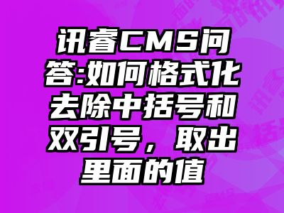 讯睿CMS问答:如何格式化去除中括号和双引号，取出里面的值