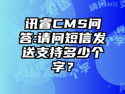 讯睿CMS问答:请问短信发送支持多少个字？
