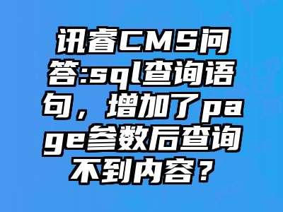 讯睿CMS问答:sql查询语句，增加了page参数后查询不到内容？