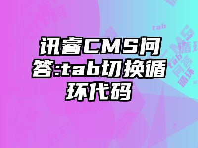 讯睿CMS问答:tab切换循环代码