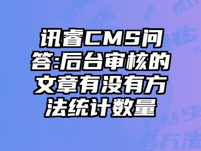 讯睿CMS问答:后台审核的文章有没有方法统计数量