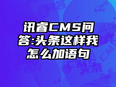 讯睿CMS问答:头条这样我怎么加语句
