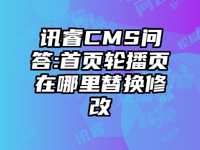 讯睿CMS问答:首页轮播页在哪里替换修改