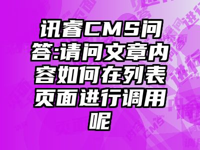 讯睿CMS问答:请问文章内容如何在列表页面进行调用呢