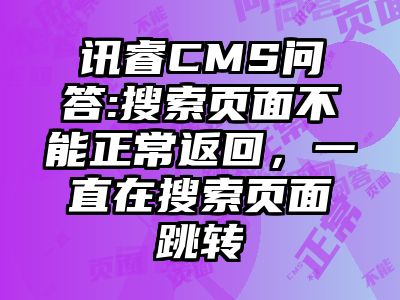 讯睿CMS问答:搜索页面不能正常返回，一直在搜索页面跳转