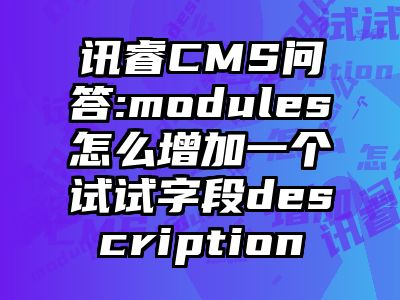 讯睿CMS问答:modules怎么增加一个试试字段description