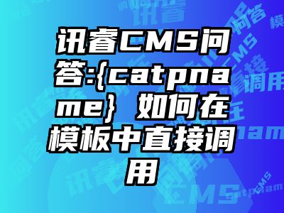讯睿CMS问答:{catpname} 如何在模板中直接调用