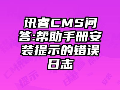 讯睿CMS问答:帮助手册安装提示的错误日志
