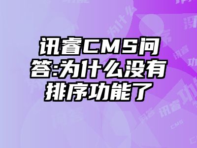 讯睿CMS问答:为什么没有排序功能了