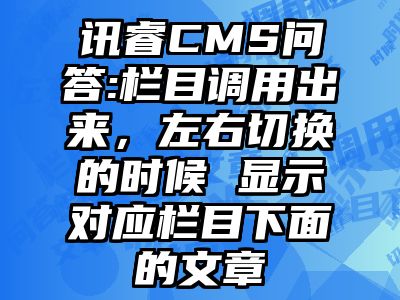 讯睿CMS问答:栏目调用出来，左右切换的时候 显示对应栏目下面的文章