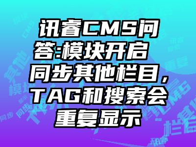 讯睿CMS问答:模块开启 同步其他栏目，TAG和搜索会重复显示