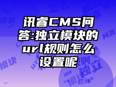 讯睿CMS问答:独立模块的url规则怎么设置呢