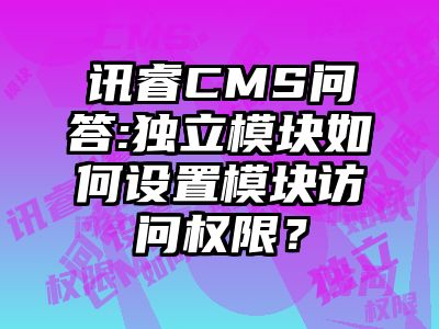 讯睿CMS问答:独立模块如何设置模块访问权限？