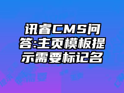 讯睿CMS问答:主页模板提示需要标记名