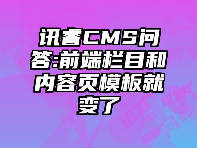 讯睿CMS问答:前端栏目和内容页模板就变了