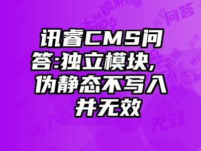 讯睿CMS问答:独立模块, 伪静态不写入 并无效