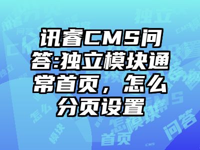 讯睿CMS问答:独立模块通常首页，怎么分页设置
