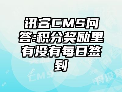 讯睿CMS问答:积分奖励里有没有每日签到
