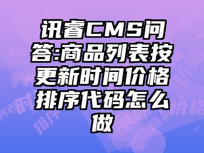 讯睿CMS问答:商品列表按更新时间价格排序代码怎么做