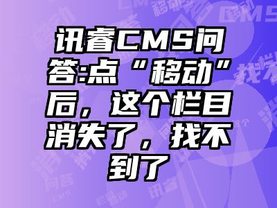 讯睿CMS问答:点“移动”后，这个栏目消失了，找不到了
