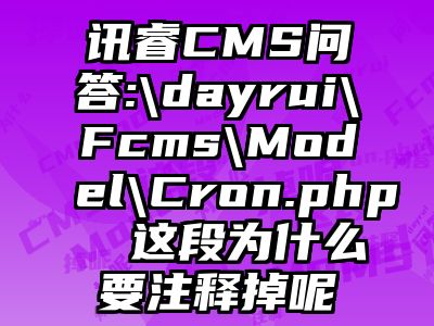 讯睿CMS问答:\dayrui\Fcms\Model\Cron.php  这段为什么要注释掉呢