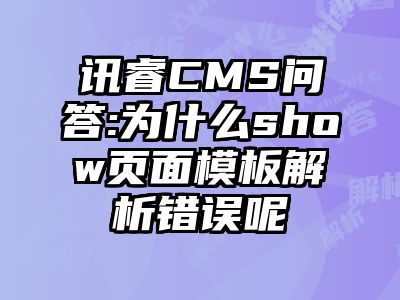讯睿CMS问答:为什么show页面模板解析错误呢