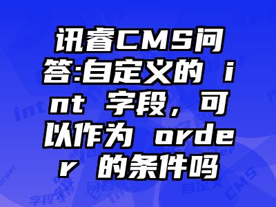 讯睿CMS问答:自定义的 int 字段，可以作为 order 的条件吗