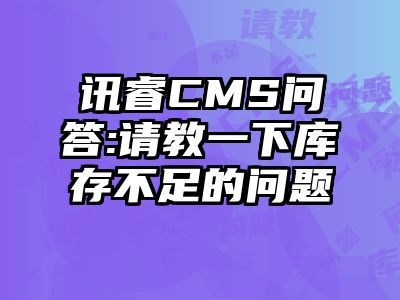 讯睿CMS问答:请教一下库存不足的问题