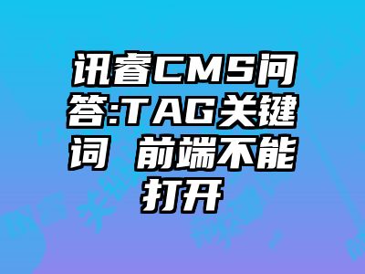 讯睿CMS问答:TAG关键词 前端不能打开