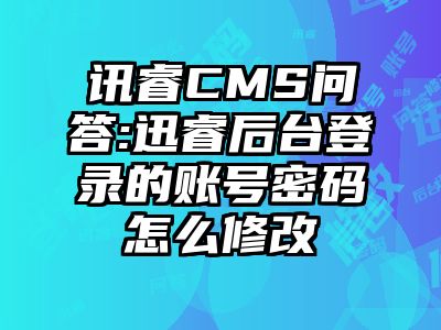 讯睿CMS问答:迅睿后台登录的账号密码怎么修改