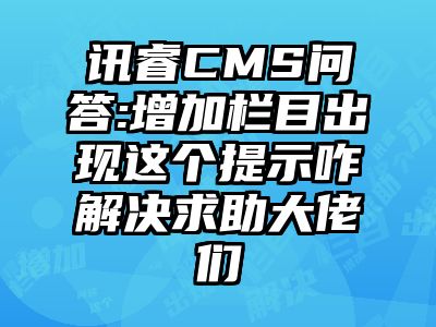 讯睿CMS问答:增加栏目出现这个提示咋解决求助大佬们