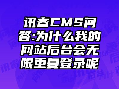 讯睿CMS问答:为什么我的网站后台会无限重复登录呢