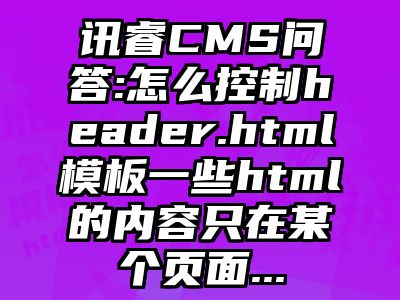 讯睿CMS问答:怎么控制header.html模板一些html的内容只在某个页面...