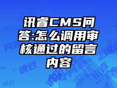 讯睿CMS问答:怎么调用审核通过的留言内容