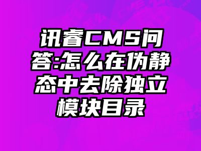 讯睿CMS问答:怎么在伪静态中去除独立模块目录